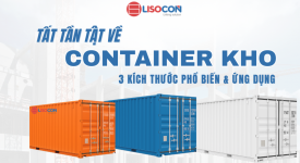 TẤT TẦN TẬT VỀ CONTAINER KHO - 3 KÍCH THƯỚC PHỔ BIẾN & ỨNG DỤNG THỰC TẾ
